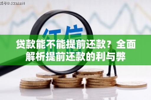 迁安贷款能不能提前还款？全面解析提前还款的利与弊