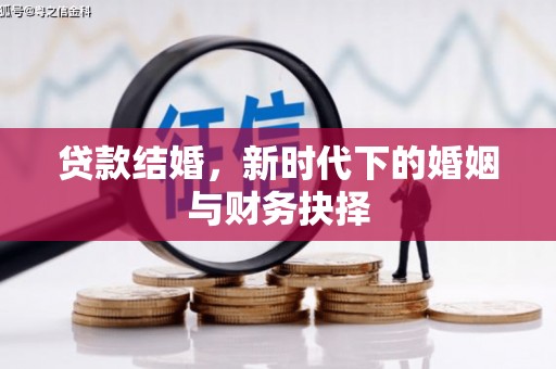 修水贷款结婚，新时代下的婚姻与财务抉择