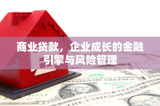 黄江商业贷款，企业成长的金融引擎与风险管理