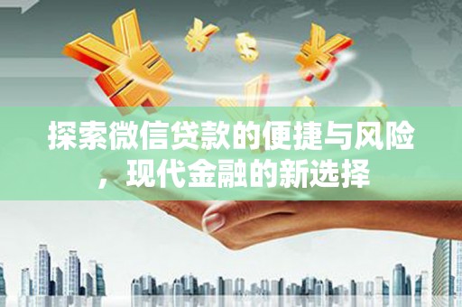 南安探索微信贷款的便捷与风险，现代金融的新选择