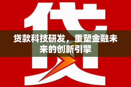 宁城贷款科技研发，重塑金融未来的创新引擎