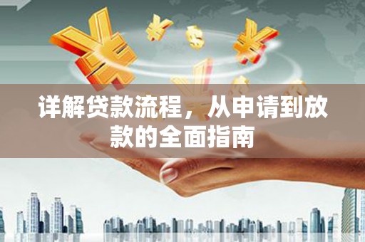 邵阳县详解贷款流程,从申请到放款的全面指南 邵阳县详解贷款流程,从申请到放款的全面指南