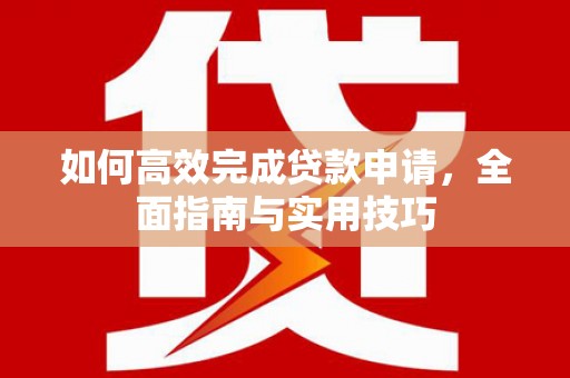 椒江如何高效完成贷款申请，全面指南与实用技巧