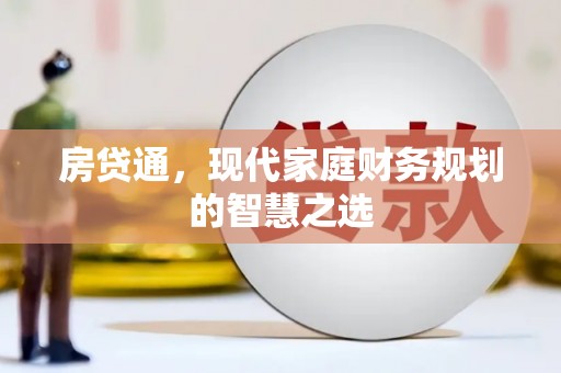 余江房贷通，现代家庭财务规划的智慧之选