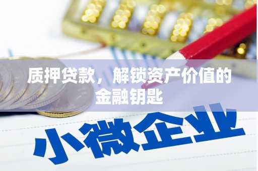 东营质押贷款，解锁资产价值的金融钥匙
