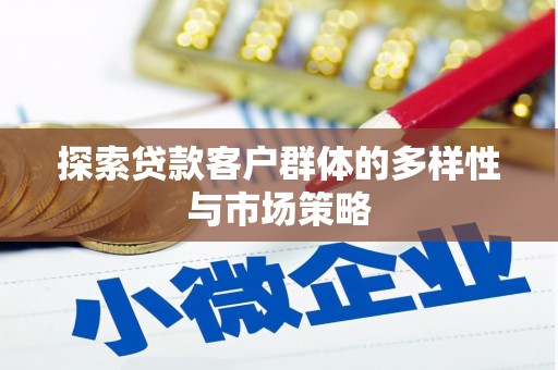 桐乡探索贷款客户群体的多样性与市场策略