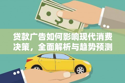 江城贷款广告如何影响现代消费决策，全面解析与趋势预测