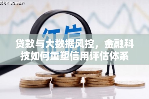宣化贷款与大数据风控，金融科技如何重塑信用评估体系