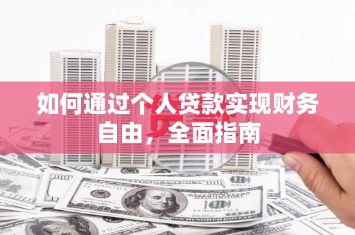 鹿泉如何通过个人贷款实现财务自由，全面指南