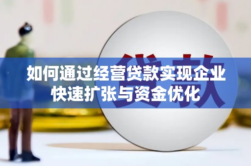 屏边如何通过经营贷款实现企业快速扩张与资金优化