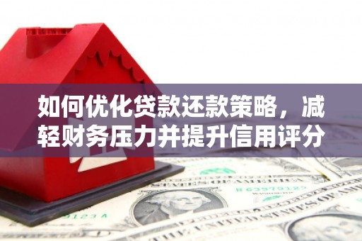 保税区如何优化贷款还款策略，减轻财务压力并提升信用评分