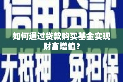乌恰如何通过贷款购买基金实现财富增值？