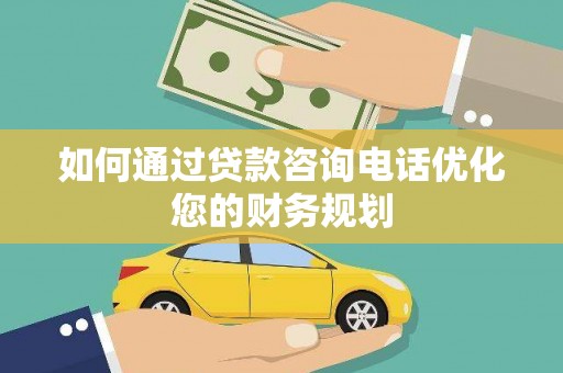 行唐如何通过贷款咨询电话优化您的财务规划