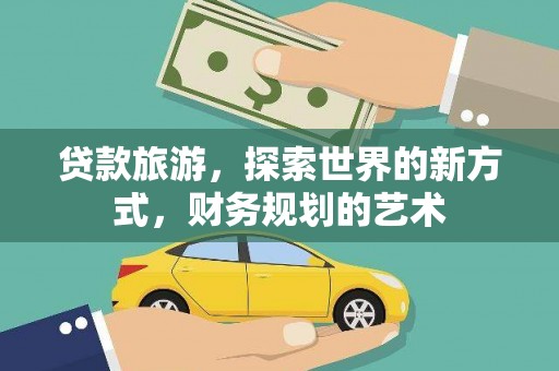 滨州贷款旅游，探索世界的新方式，财务规划的艺术