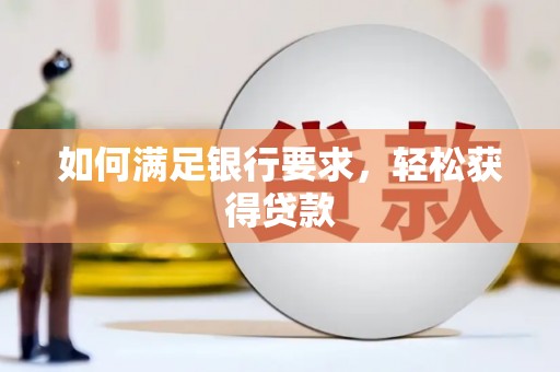 鹿港如何满足银行要求，轻松获得贷款