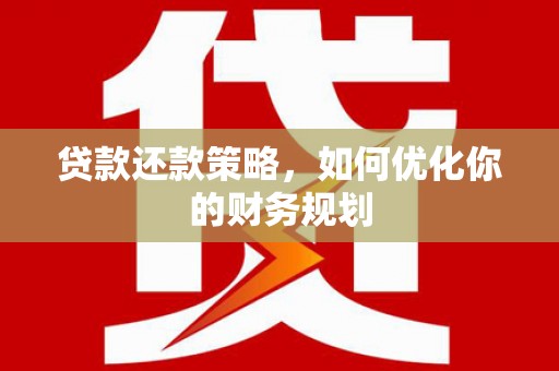 东山贷款还款策略，如何优化你的财务规划