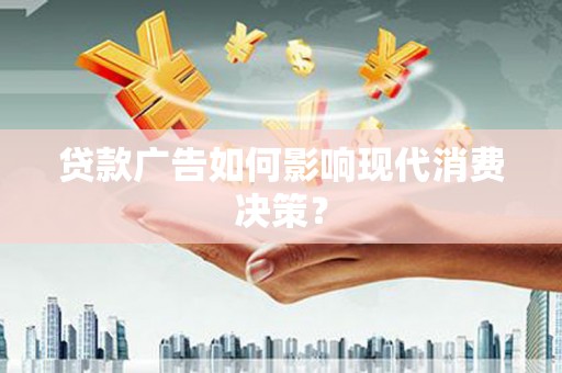 栾城贷款广告如何影响现代消费决策？