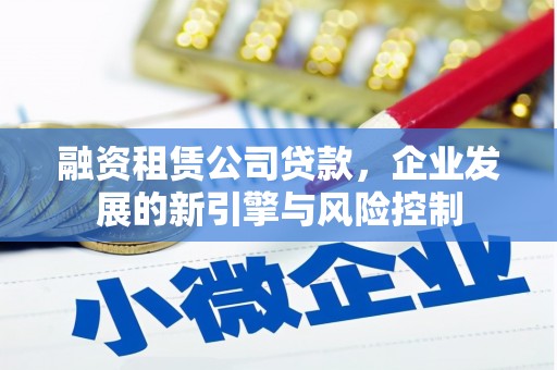 道里融资租赁公司贷款，企业发展的新引擎与风险控制