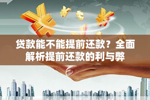 鄢陵贷款能不能提前还款？全面解析提前还款的利与弊