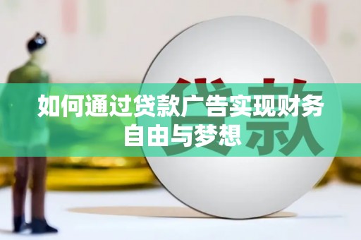 漳州如何通过贷款广告实现财务自由与梦想