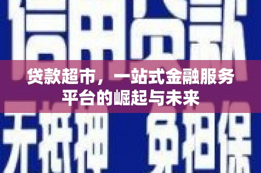 姑苏贷款超市，一站式金融服务平台的崛起与未来