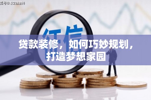 福鼎贷款装修，如何巧妙规划，打造梦想家园