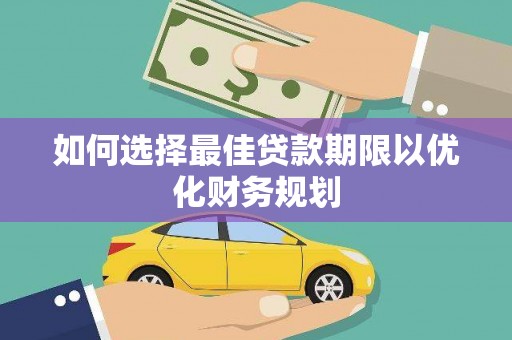 丰都如何选择最佳贷款期限以优化财务规划